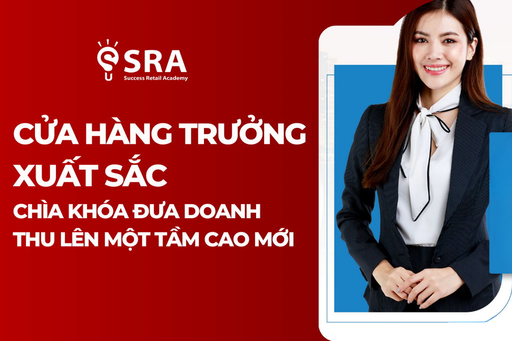 Cửa hàng Trưởng xuất sắc - Chìa khóa đưa doanh thu lên một tầm cao mới