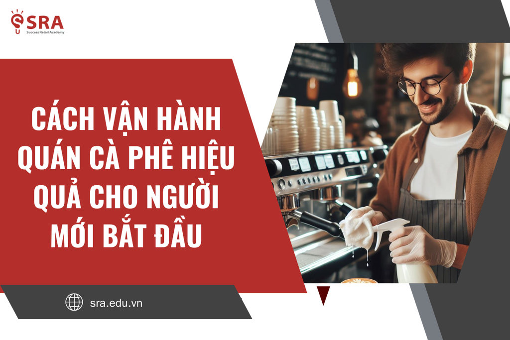 Cách Vận Hành Quán Cà Phê Hiệu Quả Cho Người Mới Bắt Đầu
