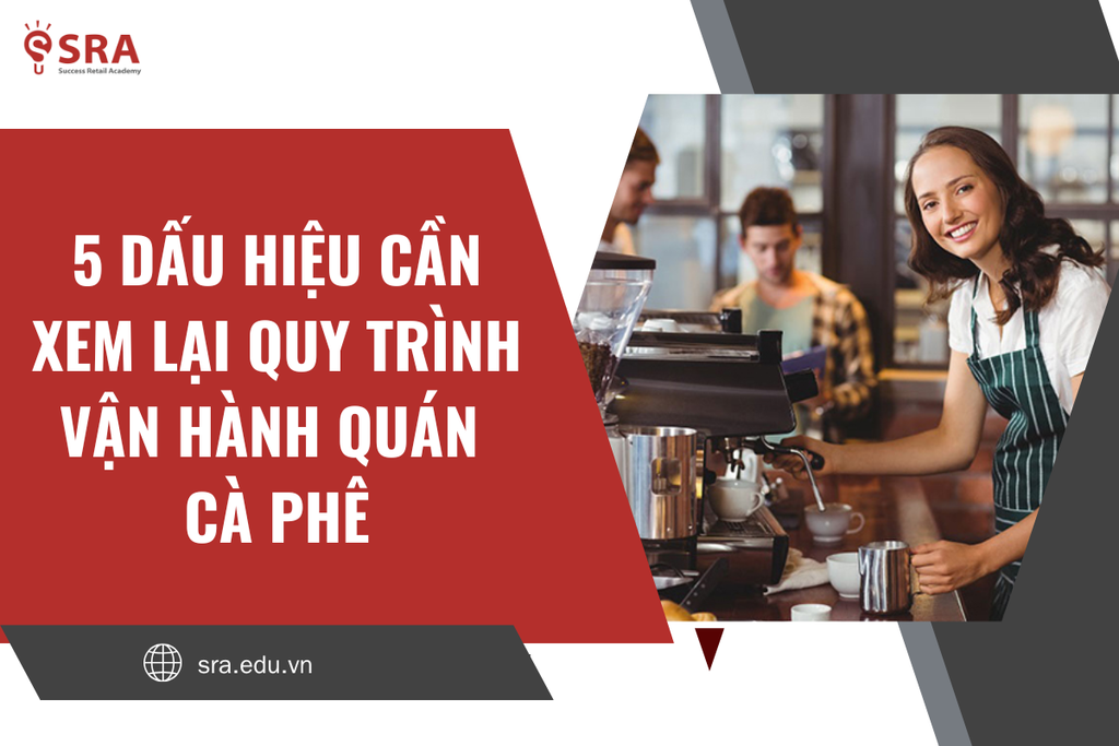 5 Dấu Hiệu Cần Xem Lại Quy Trình Vận Hành Quán Cà Phê