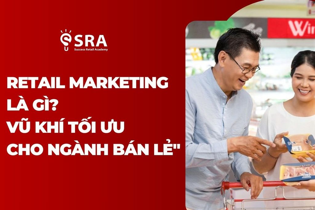 Retail Marketing là gì? Vũ khí tối ưu cho ngành bán lẻ