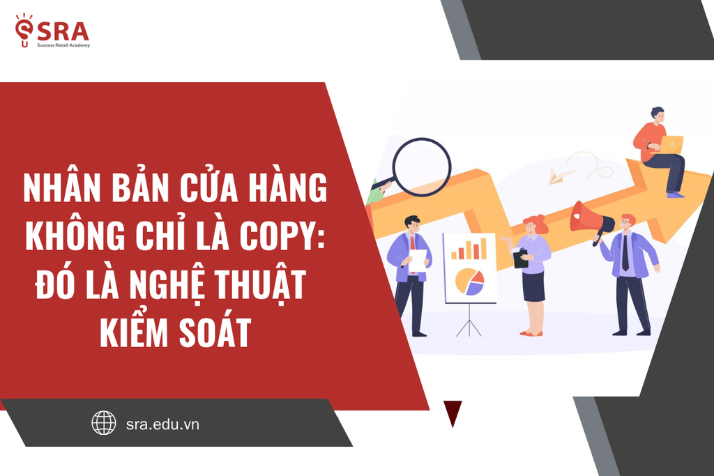 Nhân bản cửa hàng không chỉ là copy: Đó là nghệ thuật kiểm soát