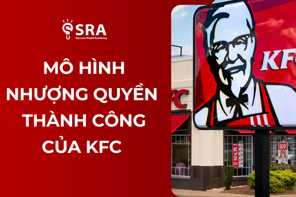 Phân tích mô hình nhượng quyền của KFC - Điều giúp KFC trở thành