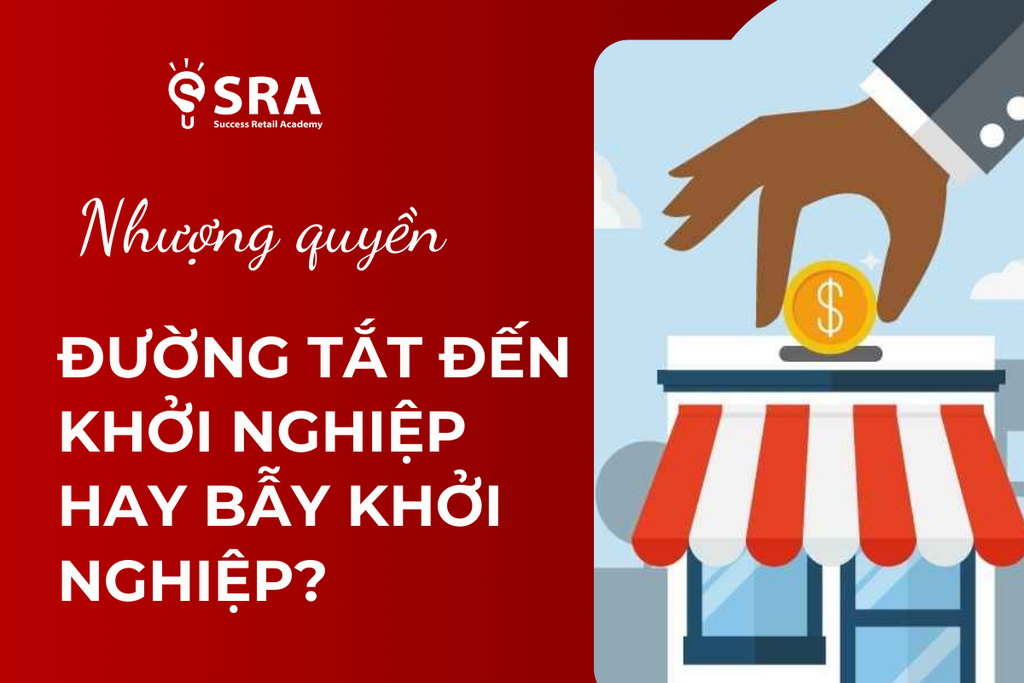 Nhượng quyền – Con đường tắt đến khởi nghiệp hay cái bẫy khởi nghiệp?