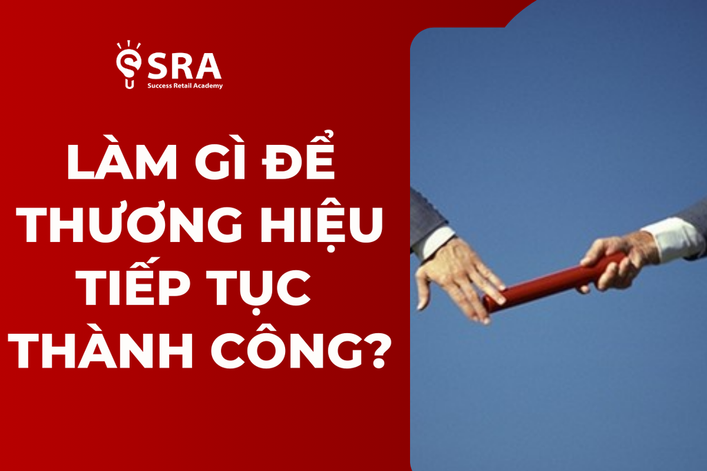 Câu Chuyện Kế Nhiệm: Làm Gì Để Thương Hiệu Tiếp Tục Thành Công?