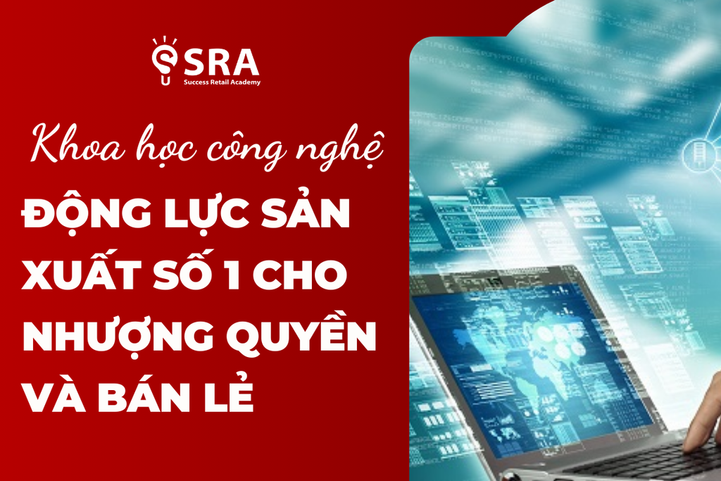 Khoa học công nghệ – Bàn đạp sản xuất số 1 cho doanh nghiệp nhượng quyền và bán lẻ