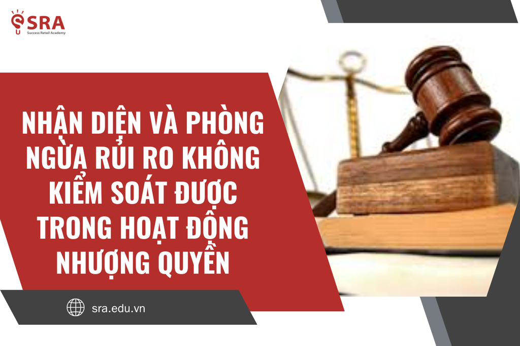 Nhận diện và phòng ngừa rủi ro không kiểm soát được trong hoạt động nhượng quyền