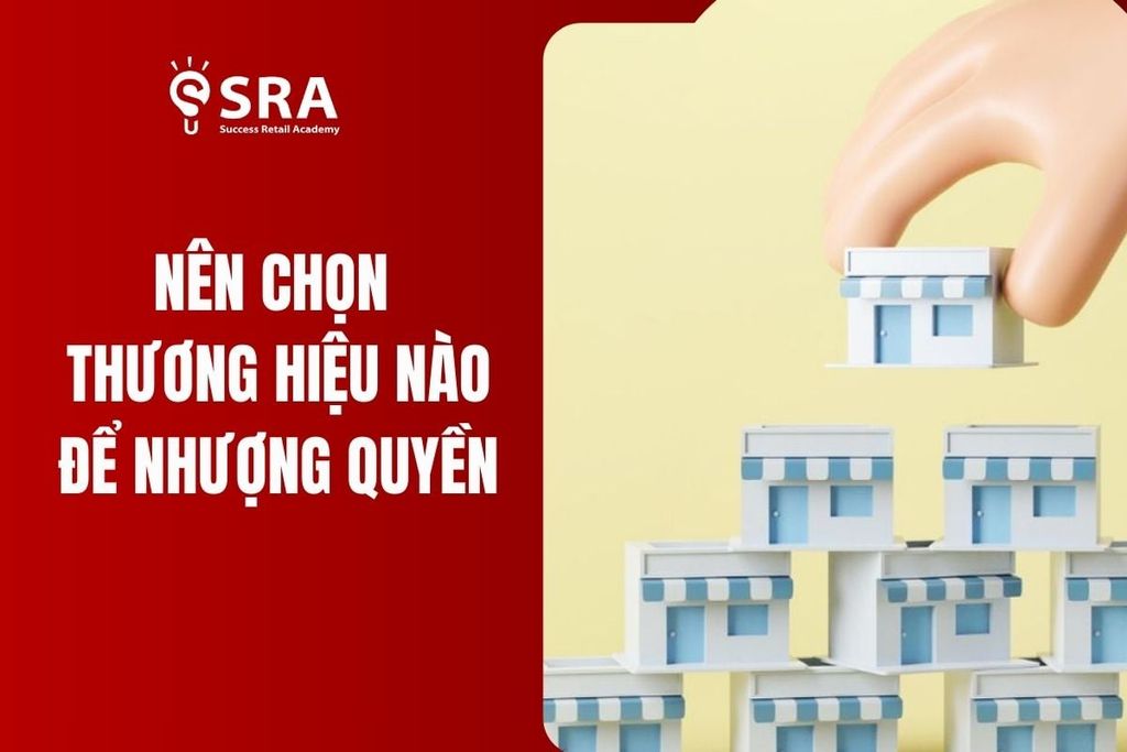 Giải đáp thắc mắc: Nên nhượng quyền thương hiệu nào?