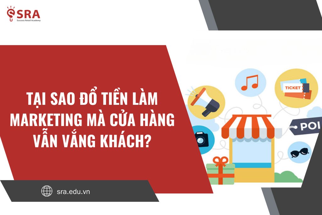 Tại sao đổ tiền làm marketing mà cửa hàng vẫn vắng khách?