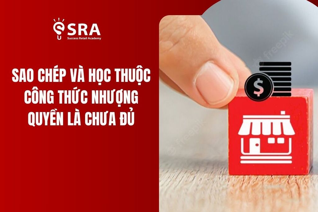 Nhượng quyền kinh doanh sao chép và học thuộc công thức là chưa đủ!