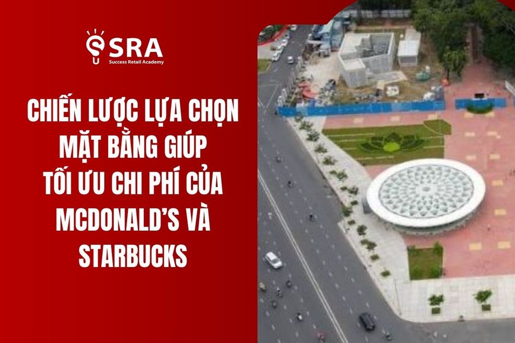 Chiến lược lựa chọn mặt bằng giúp tối ưu chi phí của McDonald’s và Starbucks