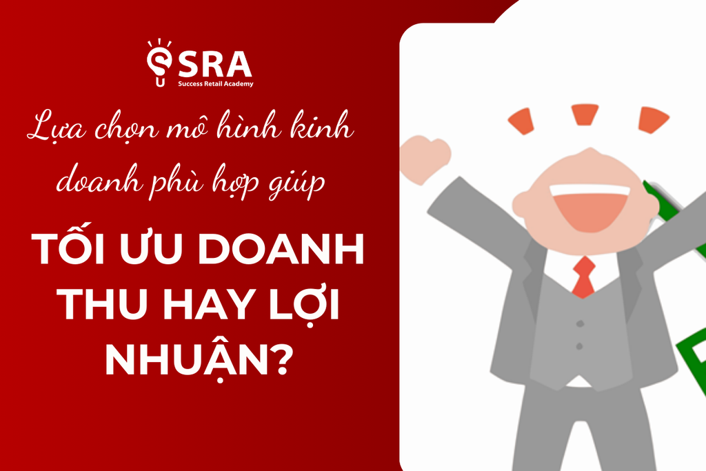 Lựa Chọn Mô Hình Kinh Doanh Phù Hợp: Tối Ưu Doanh Thu Hay Lợi Nhuận?