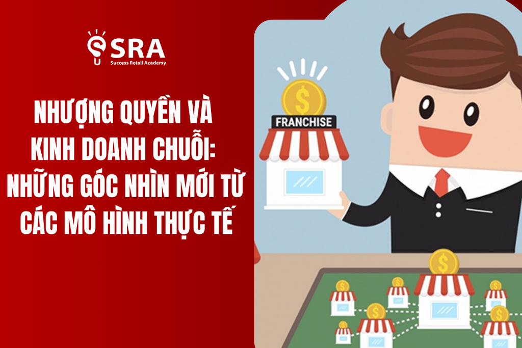 Nhượng quyền và kinh doanh chuỗi: Những góc nhìn mới từ các mô hình thực tế