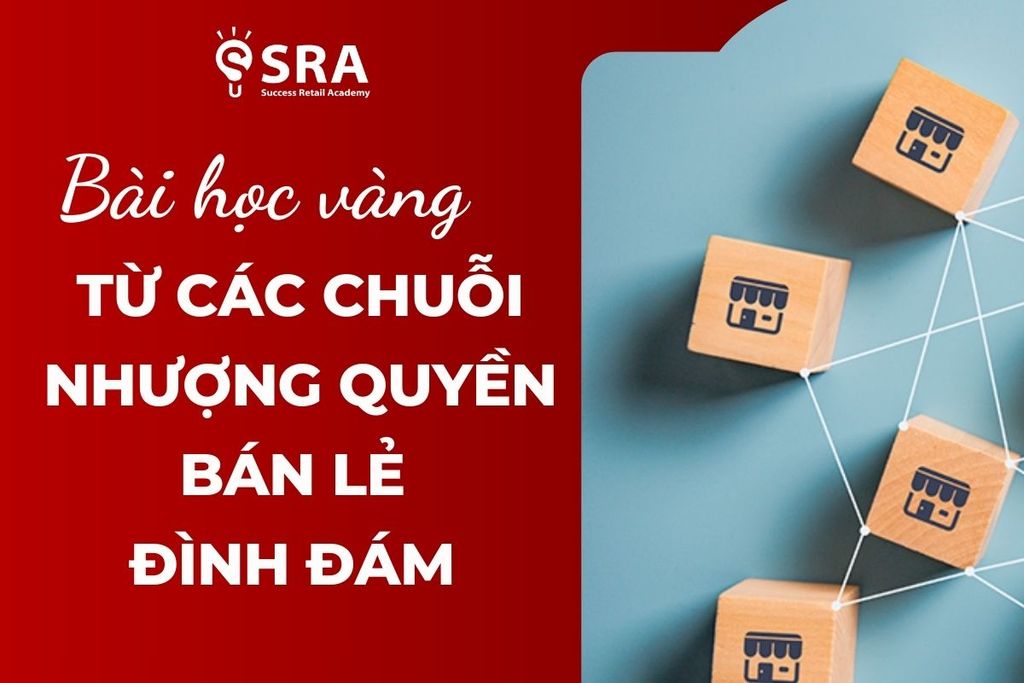 Những bài học vàng từ các chuỗi nhượng quyền bán lẻ đình đám