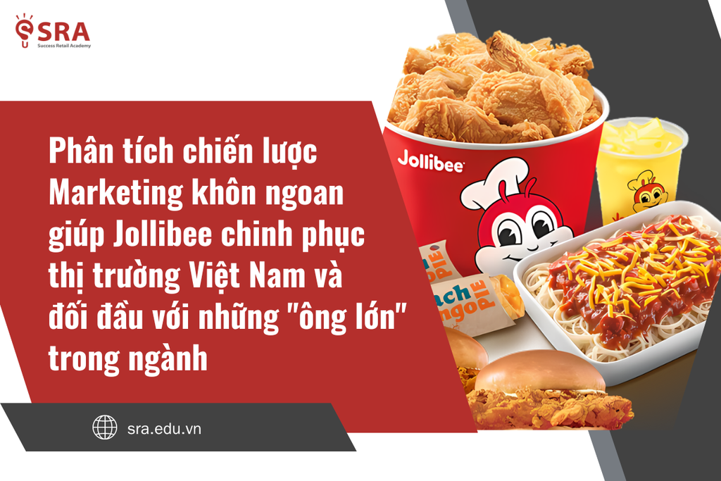 Phân tích chiến lược Marketing khôn ngoan giúp Jollibee chinh phục thị trường Việt Nam và đối đầu với những