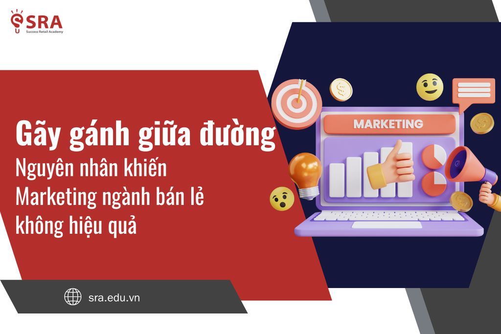 Gãy gánh giữa đường: Nguyên nhân khiến Marketing ngành bán lẻ không hiệu quả