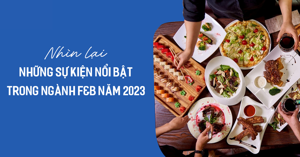 Nhìn lại những sự kiện nổi bật trong ngành F&B năm 2023