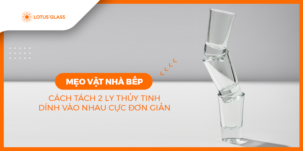 Mẹo vặt nhà bếp: Cách tách 2 ly thủy tinh bị dính vào nhau cực đơn giản