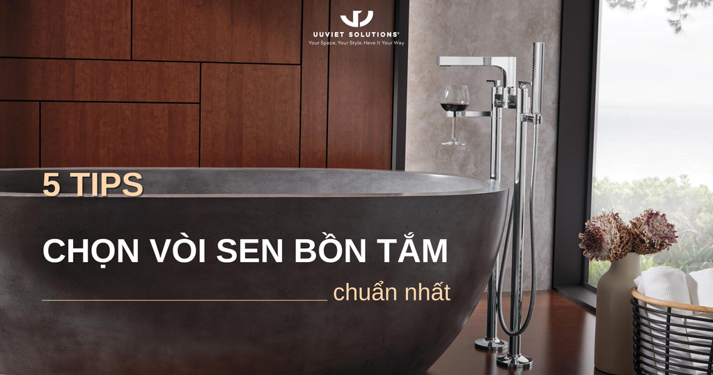 5 TIPS CHỌN VÒI SEN BỒN TẮM CHUẨN NHẤT