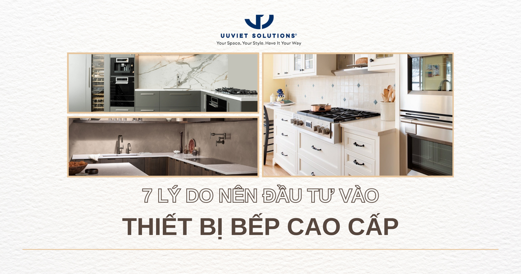 7 LÝ DO NÊN ĐẦU TƯ VÀO THIẾT BỊ BẾP CAO CẤP