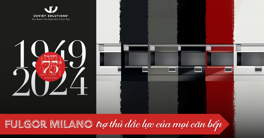 FULGOR MILANO - TRỢ THỦ ĐẮC LỰC CỦA MỌI CĂN BẾP