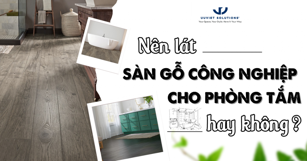 NÊN LÁT SÀN GỖ CÔNG NGHIỆP CHO PHÒNG TẮM HAY KHÔNG?