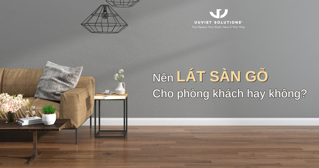 NÊN LÁT SÀN GỖ CHO PHÒNG KHÁCH HAY KHÔNG?