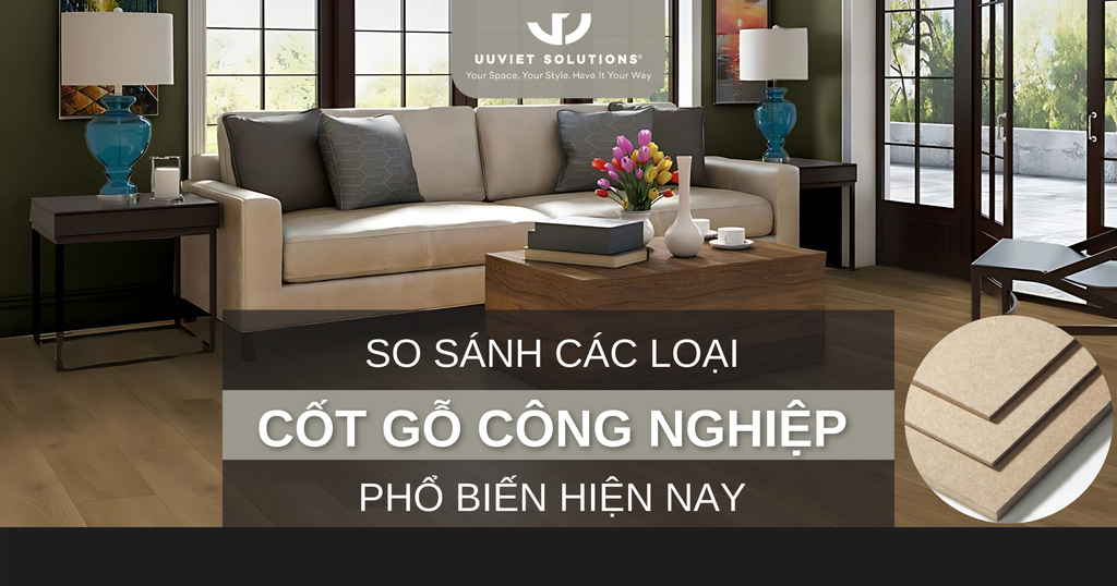 SO SÁNH CÁC LOẠI CỐT GỖ CÔNG NGHIỆP PHỔ BIẾN HIỆN NAY