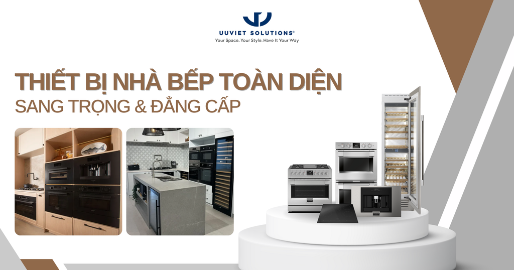 THIẾT BỊ NHÀ BẾP TOÀN DIỆN, SANG TRỌNG & ĐẲNG CẤP