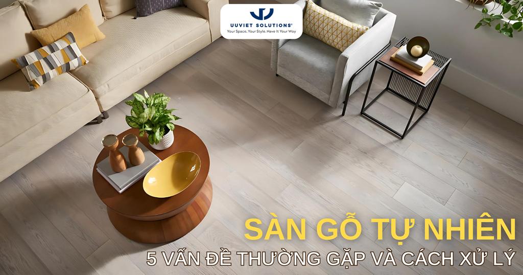 SÀN GỖ TỰ NHIÊN: 5 VẤN ĐỀ THƯỜNG GẶP VÀ CÁCH XỬ LÝ