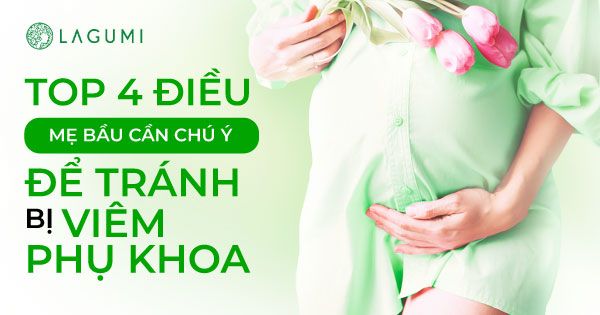 Top 4 Điều Mẹ Bầu Cần Chú Ý Để Tránh Bị Viêm Phụ Khoa