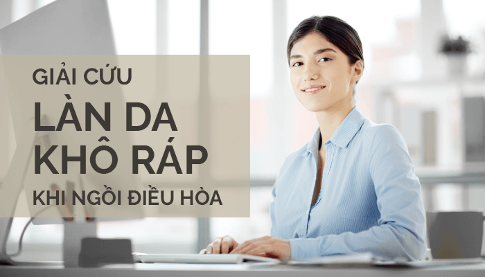 10 TIP tránh khô da khi ngồi phòng điều hòa
