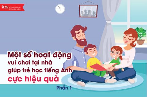 Một số hoạt động vui chơi tại nhà giúp trẻ học tiếng Anh cực hiệu quả (phần 1)