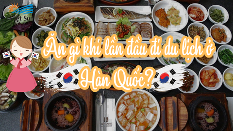 Ăn gì khi lần đầu đi du lịch ở Hàn Quốc?