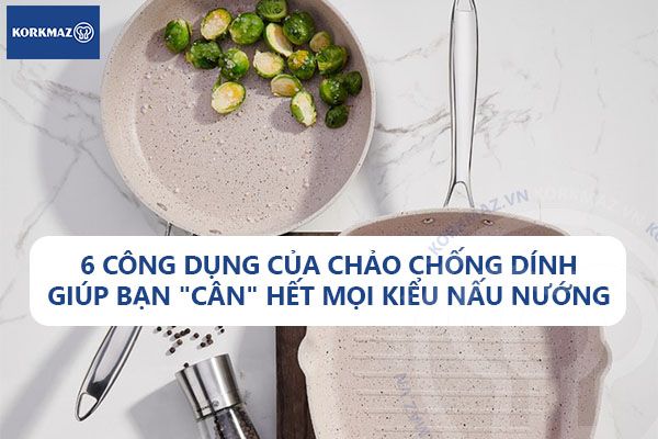 6 công dụng của chảo chống dính giúp bạn