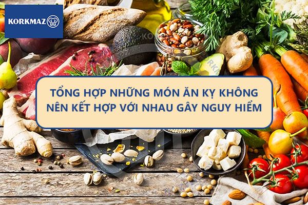 Tổng hợp những món ăn kỵ không nên kết hợp với nhau gây nguy hiểm