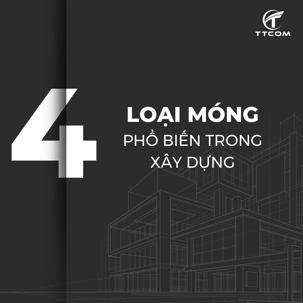 4 LOẠI MÓNG XÂY DỰNG PHỔ BIẾN NHẤT TRONG THI CÔNG TẠI VIỆT NAM HIỆN NAY