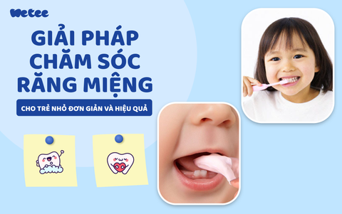 GIẢI PHÁP CHĂM SÓC RĂNG MIỆNG CHO TRẺ NHỎ ĐƠN GIẢN VÀ HIỆU QUẢ