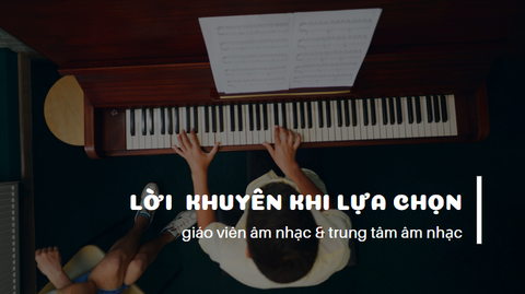 Lời khuyên để lựa chọn giáo viên và trung tâm âm nhạc hiệu quả