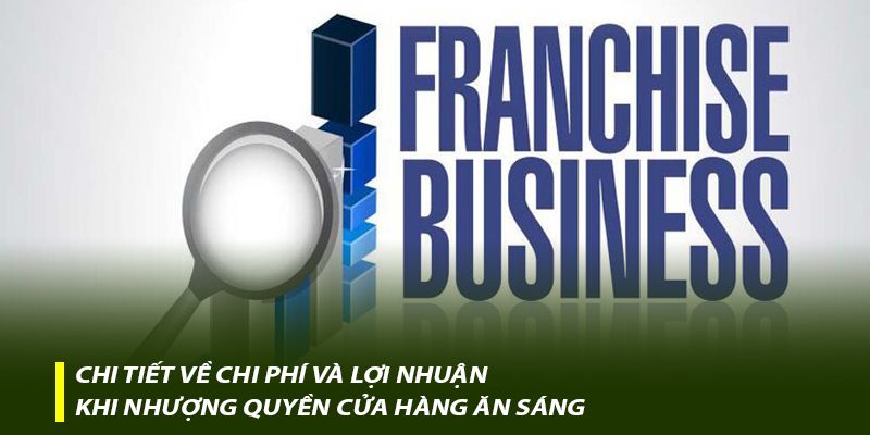 Chi tiết về chi phí và lợi nhuận khi nhượng quyền cửa hàng ăn sáng