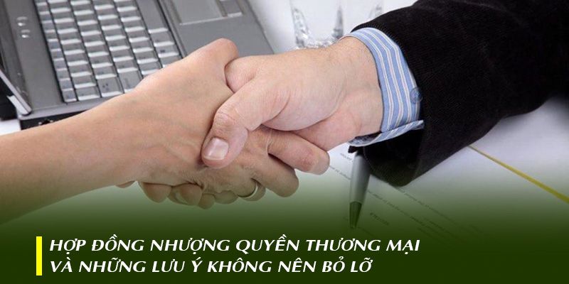 Hợp đồng nhượng quyền thương mại và những lưu ý không nên bỏ lỡ