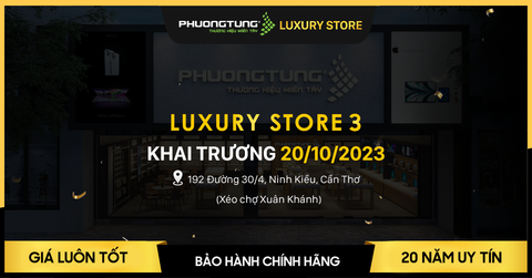 Tin HOT: Hân hoan chào đón Phương Tùng Luxury Store thứ 3 tại Cần Thơ khai trương vào ngày 20/10, nhiều ưu đãi khủng