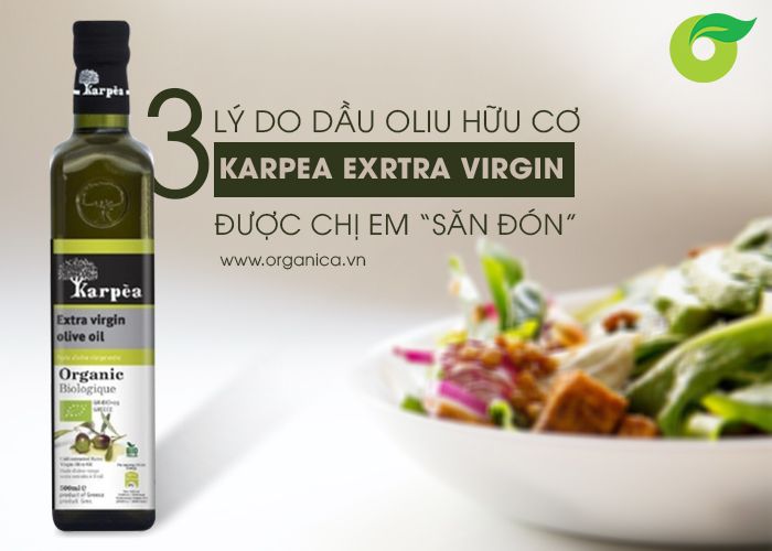 3 lý do dầu oliu hữu cơ Karpea Exrtra Virgin được chị em “săn đón”