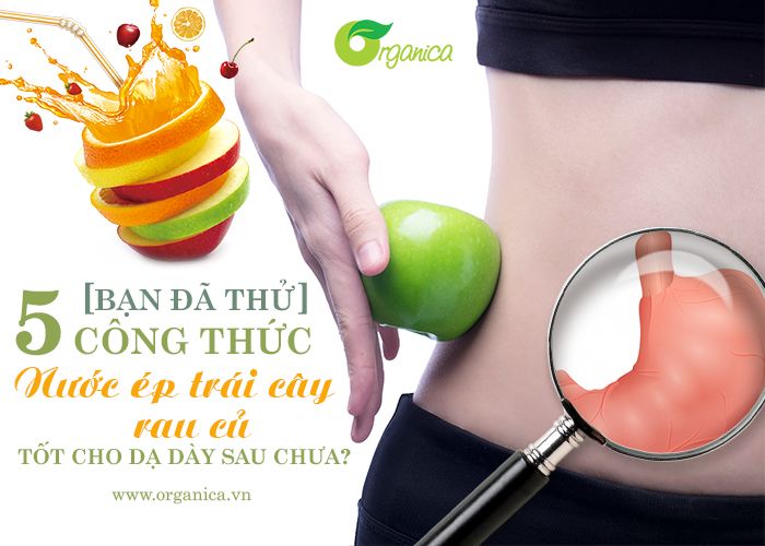 Bạn đã thử 5 công thức nước ép trái cây, rau củ tốt cho dạ dày sau chưa?