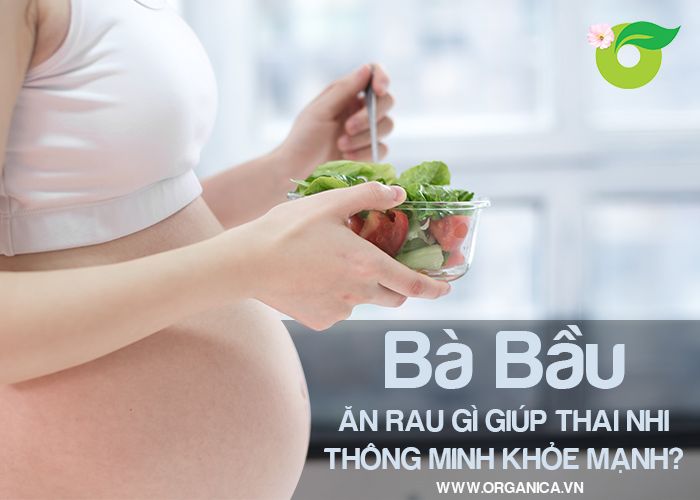 Bà bầu ăn rau gì giúp thai nhi thông minh khỏe mạnh?