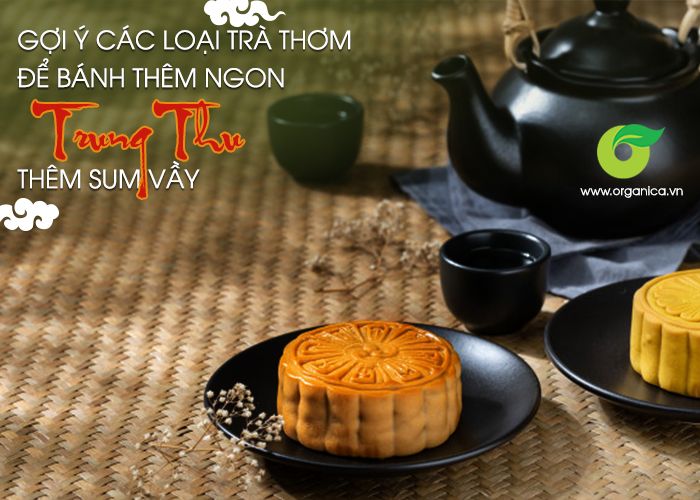 Gợi ý các loại trà thơm để bánh thêm ngon, Trung thu thêm sum vầy