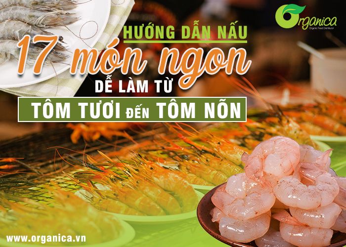 Hướng dẫn nấu 17 món ngon, dễ làm từ tôm tươi đến tôm nõn