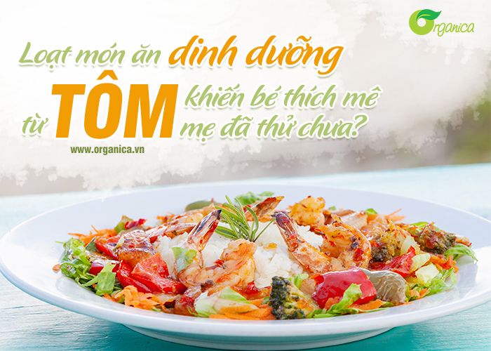 Loạt món ăn dinh dưỡng từ tôm khiến bé thích mê, mẹ đã thử chưa?