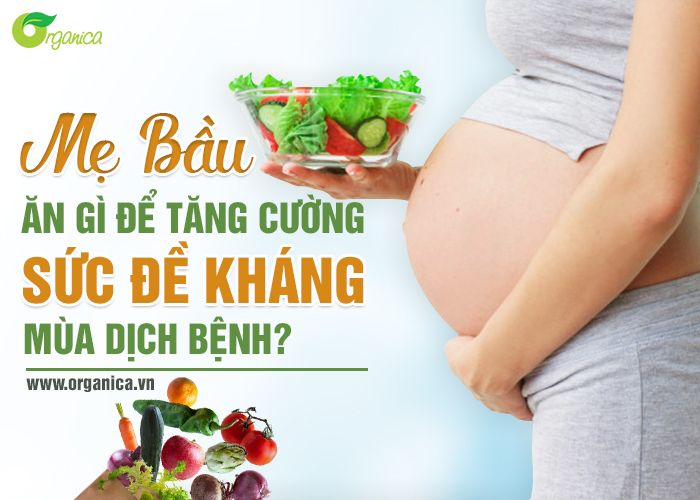 Mẹ bầu ăn gì để tăng cường sức đề kháng mùa dịch bệnh?