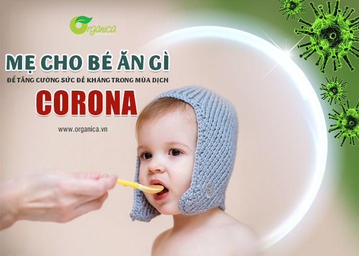 Mẹ cho bé ăn gì để tăng cường sức đề kháng trong mùa dịch Corona?