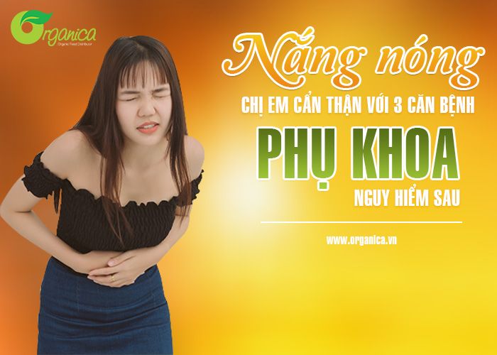 Nắng nóng, chị em cẩn thận với 3 căn bệnh phụ khoa nguy hiểm sau